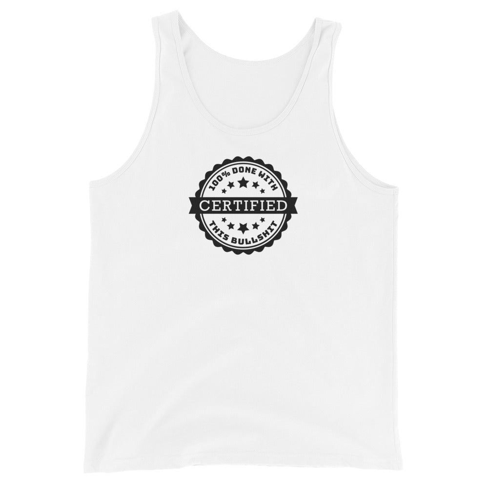 A white tank top featuring an official-looking seal which reads "CERTIFIED 100% done with this bullshit"