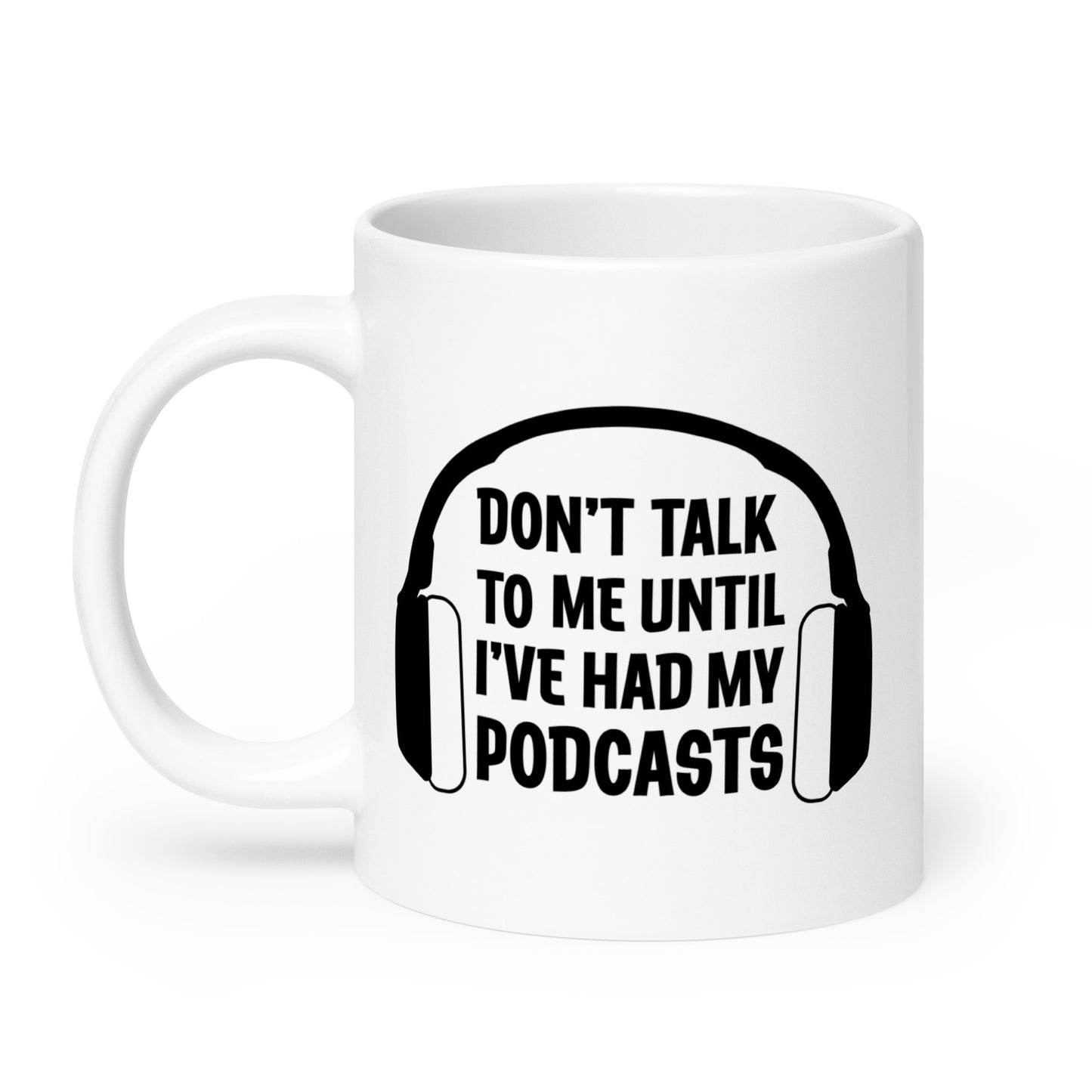 Don't Talk To Me Until I've Had My Podcasts Mug