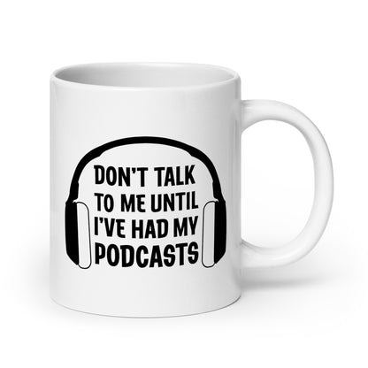 Don't Talk To Me Until I've Had My Podcasts Mug