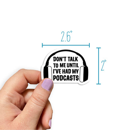 Don't Talk To Me Until I've Had My Podcasts Sticker