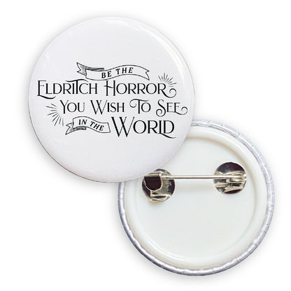 Be The Eldritch Horror You Wish To See In The World Pin