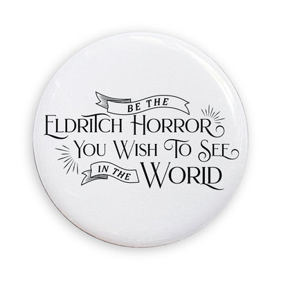 Be The Eldritch Horror You Wish To See In The World Pin