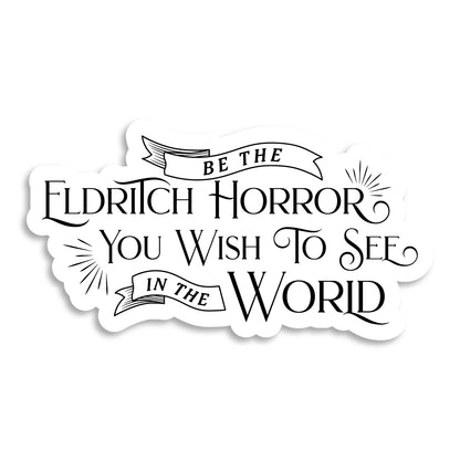 Be The Eldritch Horror You Want To See In The World Sticker