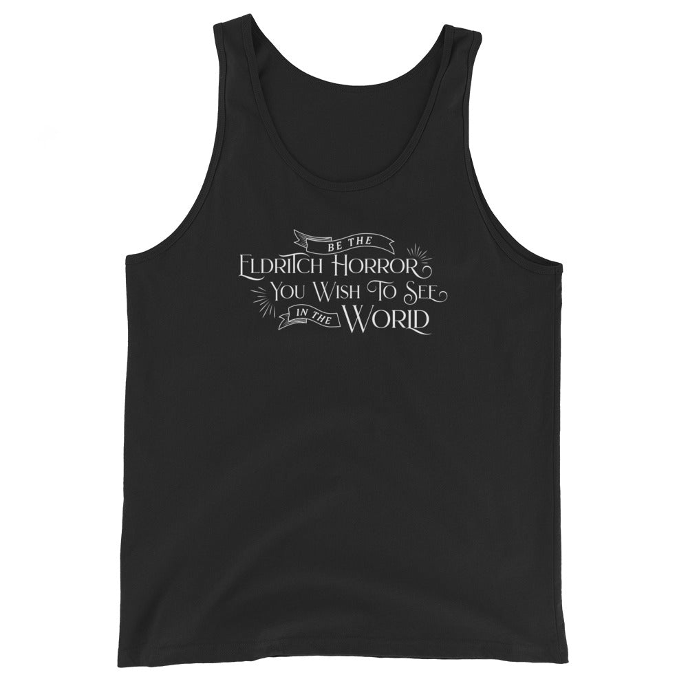 A black tank top featuring text that reads "Be the Eldritch Horror you wish to see in the world".