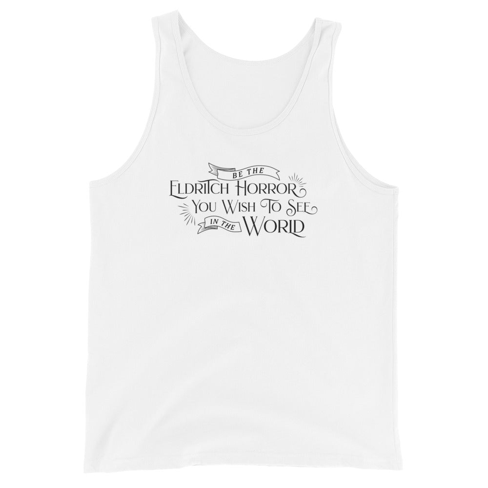 A white tank top featuring text that reads "Be the Eldritch Horror you wish to see in the world".