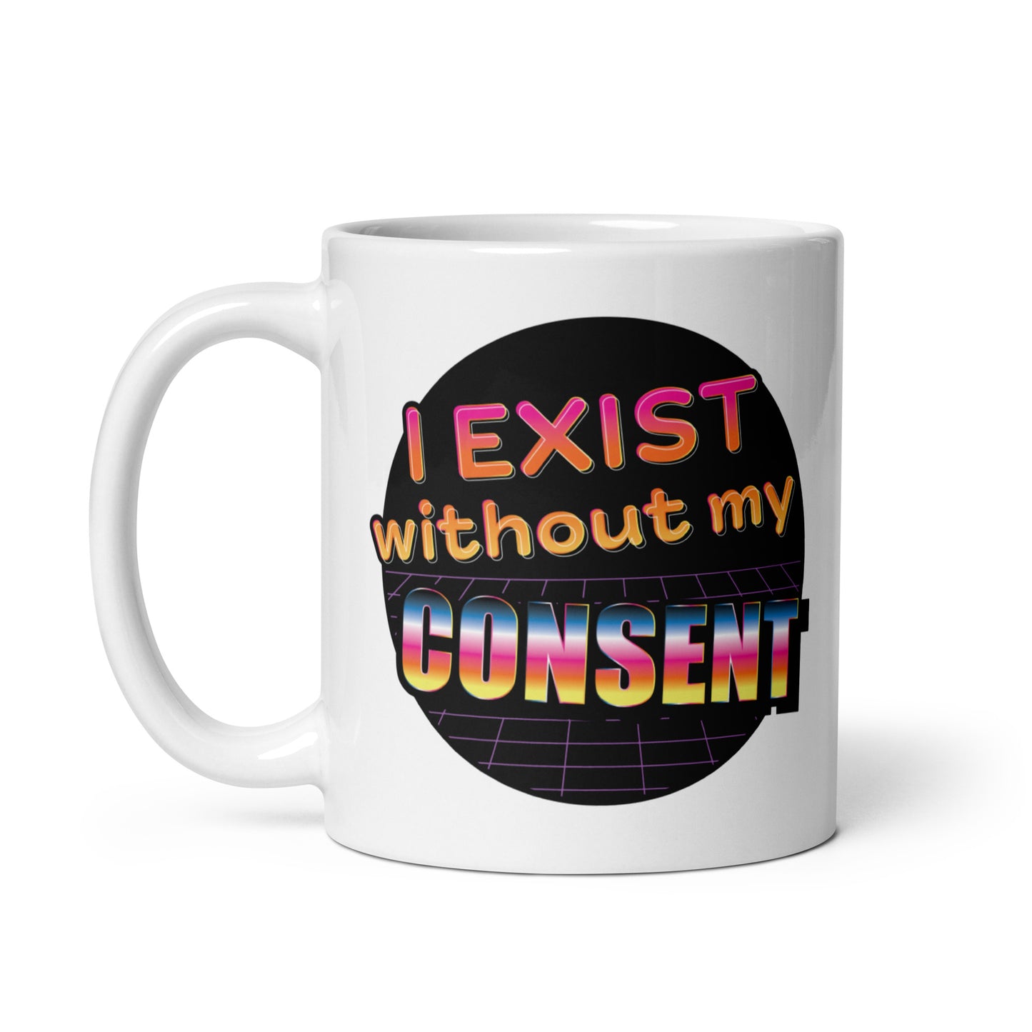 A white 11 ounce ceramic mug featuring a brightly colored 80's style graphic with colorful text that reads "I exist without my consent"