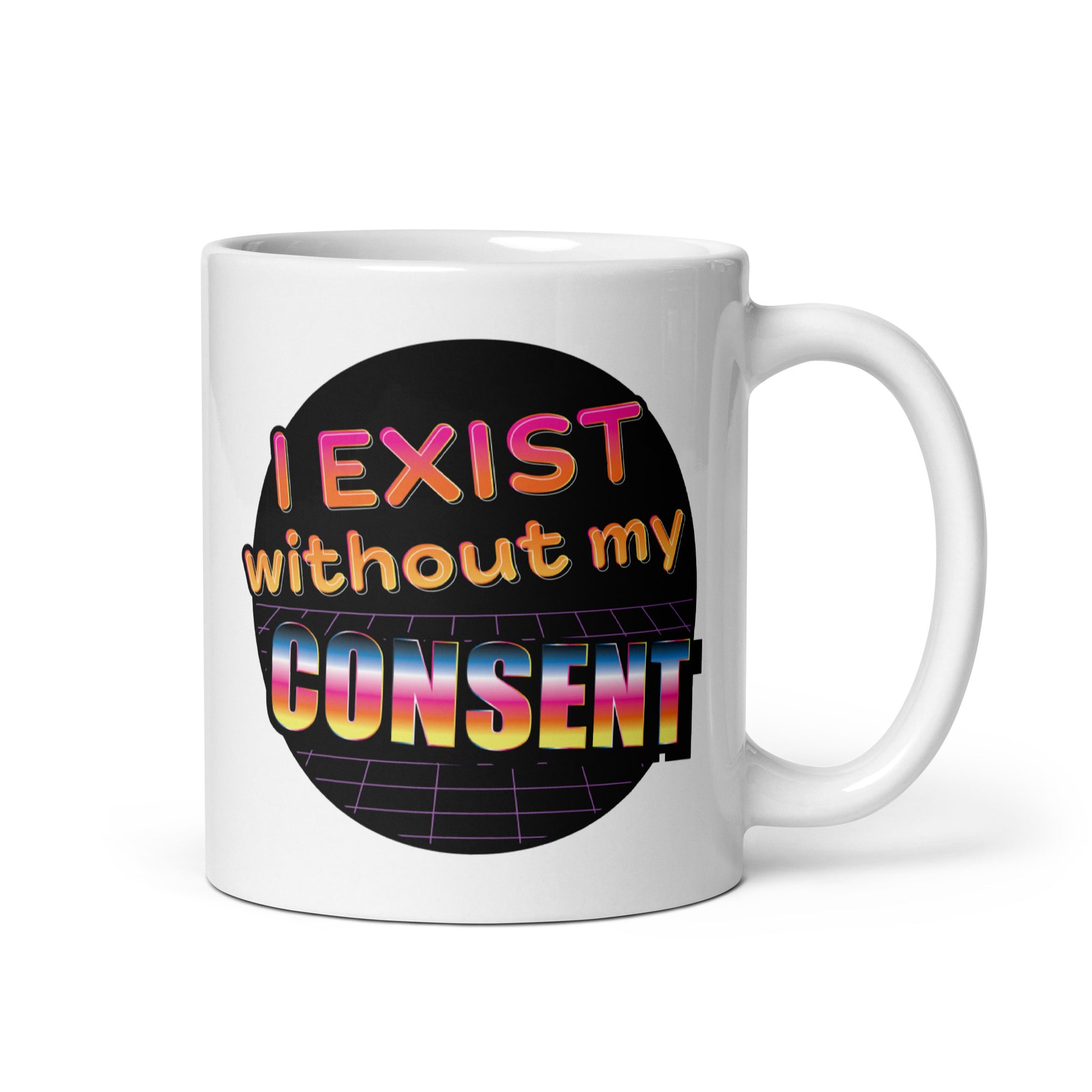 A white 11 ounce ceramic mug featuring a brightly colored 80's style graphic with colorful text that reads "I exist without my consent"