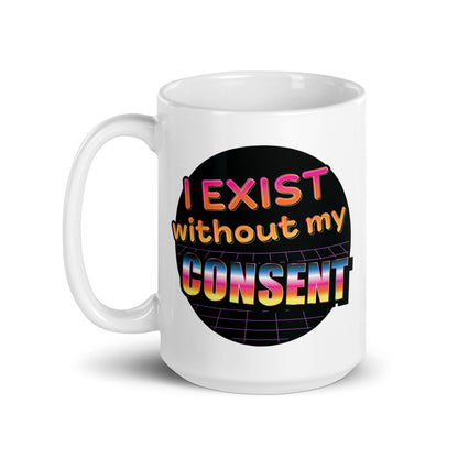 A white 15 ounce ceramic mug featuring a brightly colored 80's style graphic with colorful text that reads "I exist without my consent"