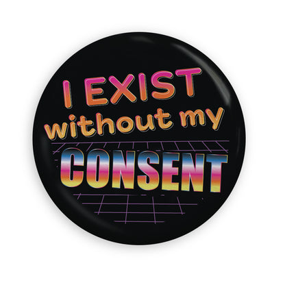 I Exist Without My Consent Pin