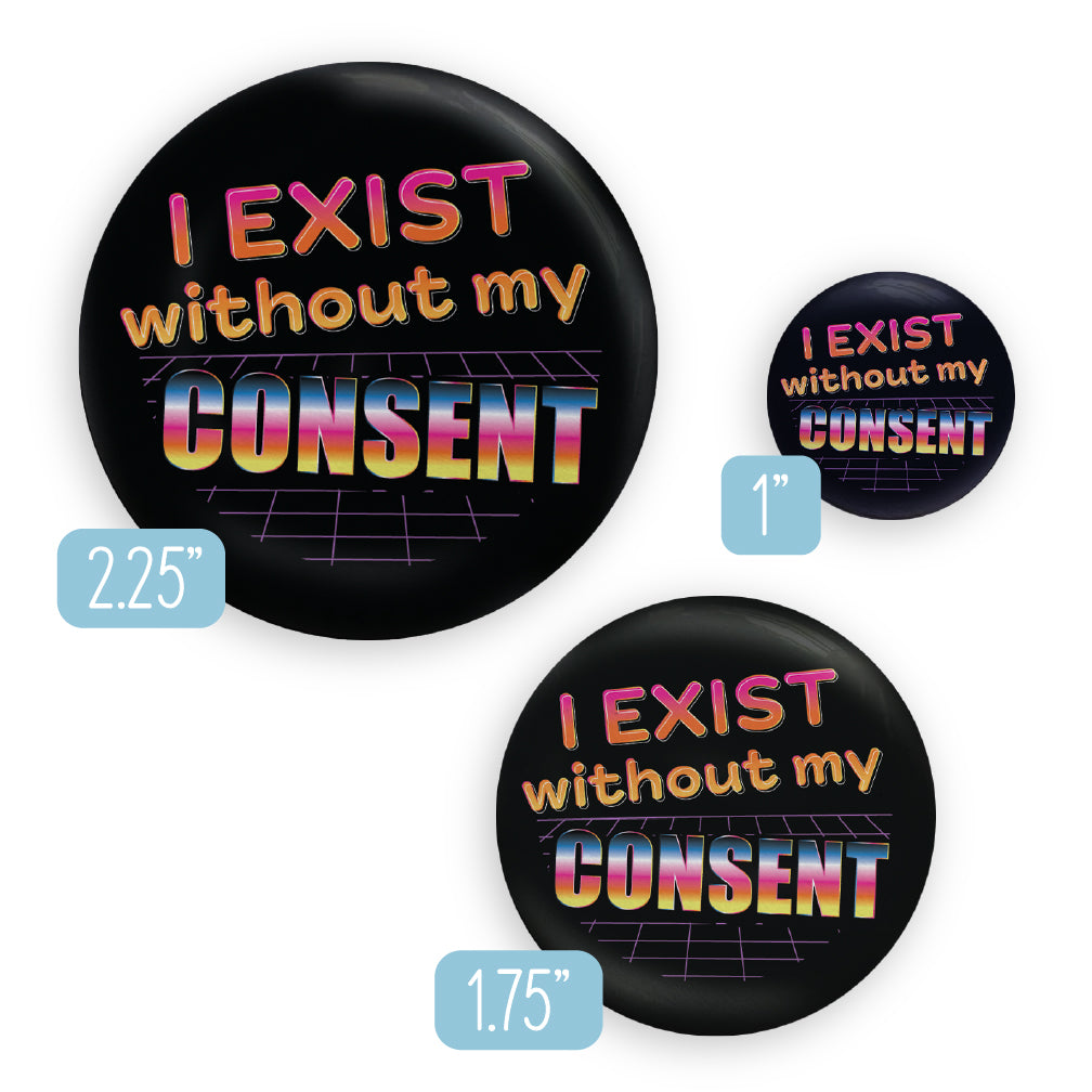 I Exist Without My Consent Pin