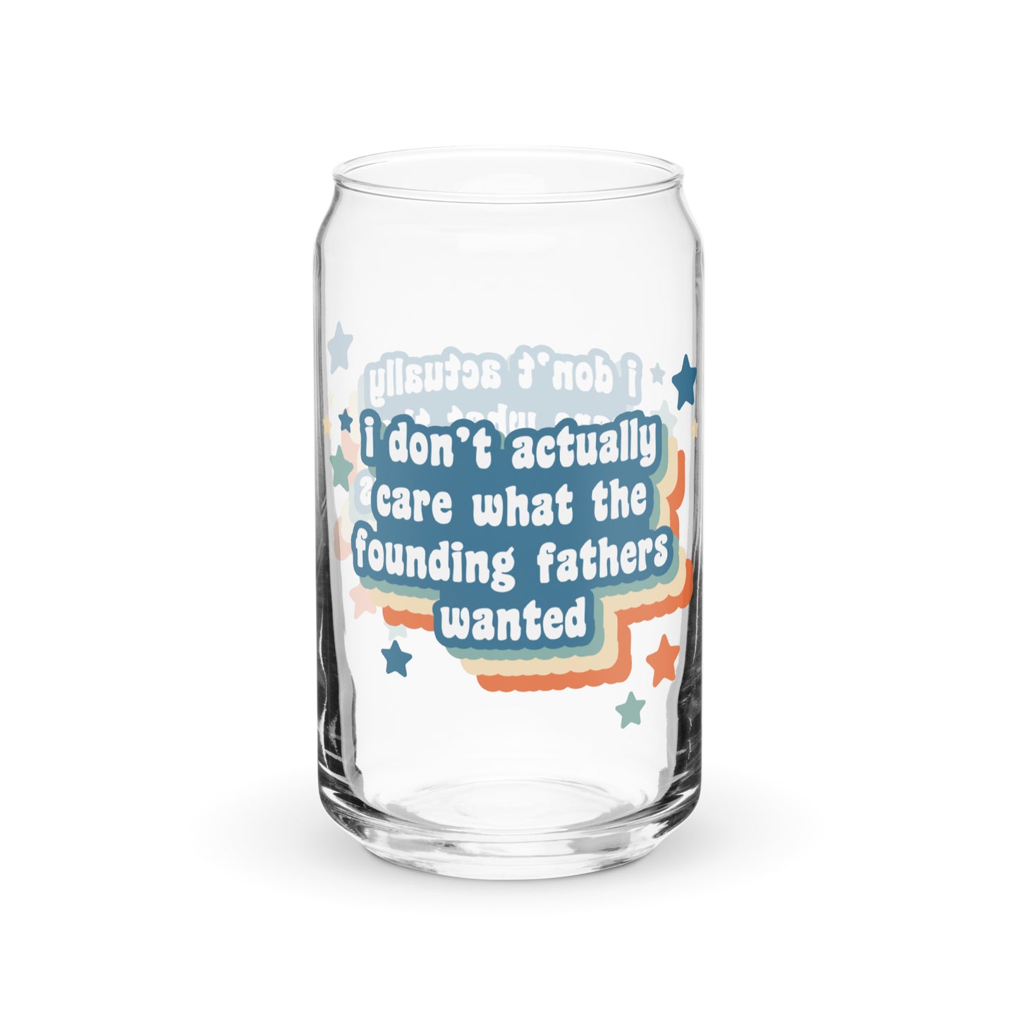A can-shaped glass featuring colorful text surrounded by stars. The text reads "I don't actually care what the founding fathers wanted"