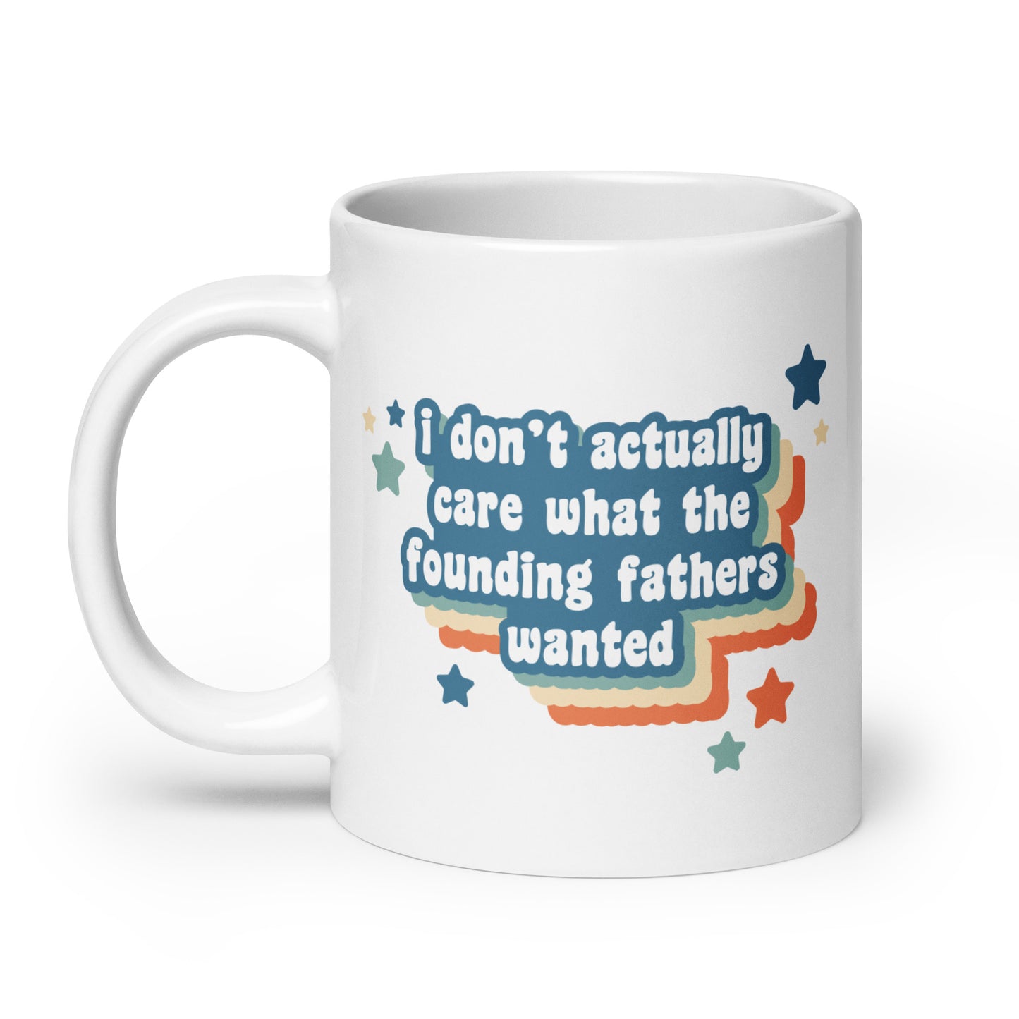 I Don't Actually Care What The Founding Fathers Wanted Mug