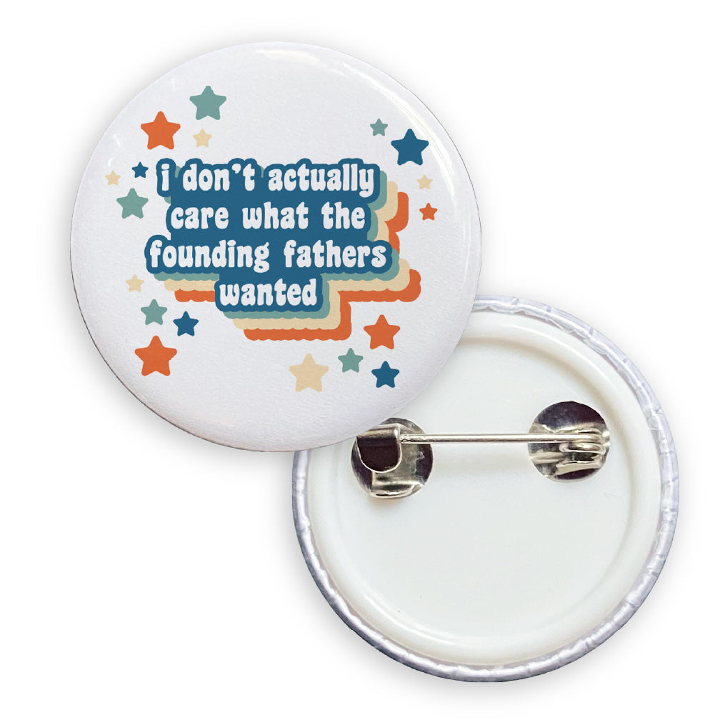 I Don't Actually Care What The Founding Fathers Wanted Pin