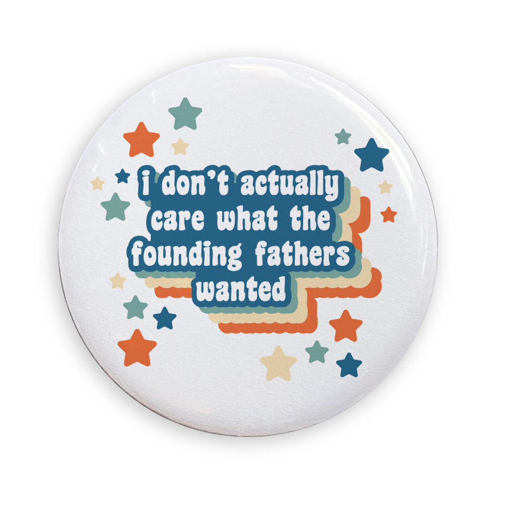 I Don't Actually Care What The Founding Fathers Wanted Pin