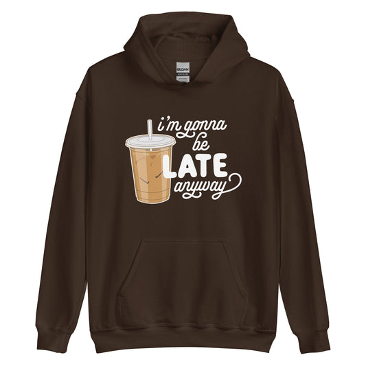 A dark brown hooded sweatshirt featuring an illustration of iced coffee. Text next to the coffee reads "I'm gonna be LATE anyway".