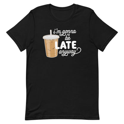 A black crewneck t-shirt featuring an illustration of iced coffee. Text next to the coffee reads "I'm gonna be LATE anyway".