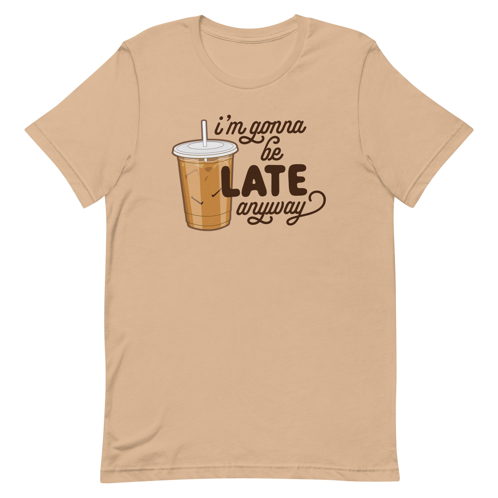 A tan crewneck t-shirt featuring an illustration of iced coffee. Text next to the coffee reads "I'm gonna be LATE anyway".
