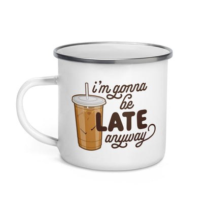 I'm Gonna Be Late Anyway Enamel Mug