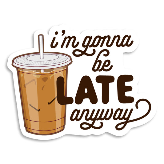 I'm Gonna Be Late Anyway Sticker