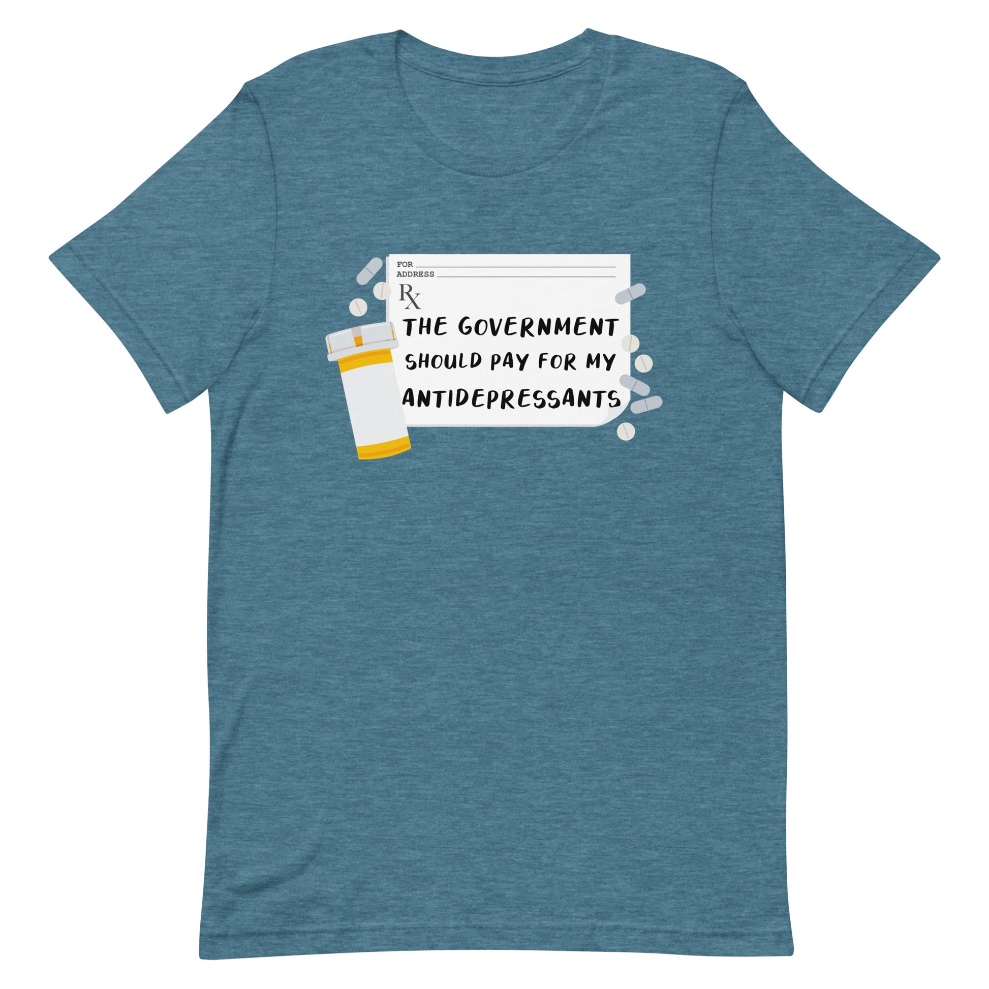 A heathered teal crewneck t-shirt featuring an image of a subscription page with text that reads "The government should pay for my antidepressants". Pills and an empty orange pill bottle surround the RX sheet.