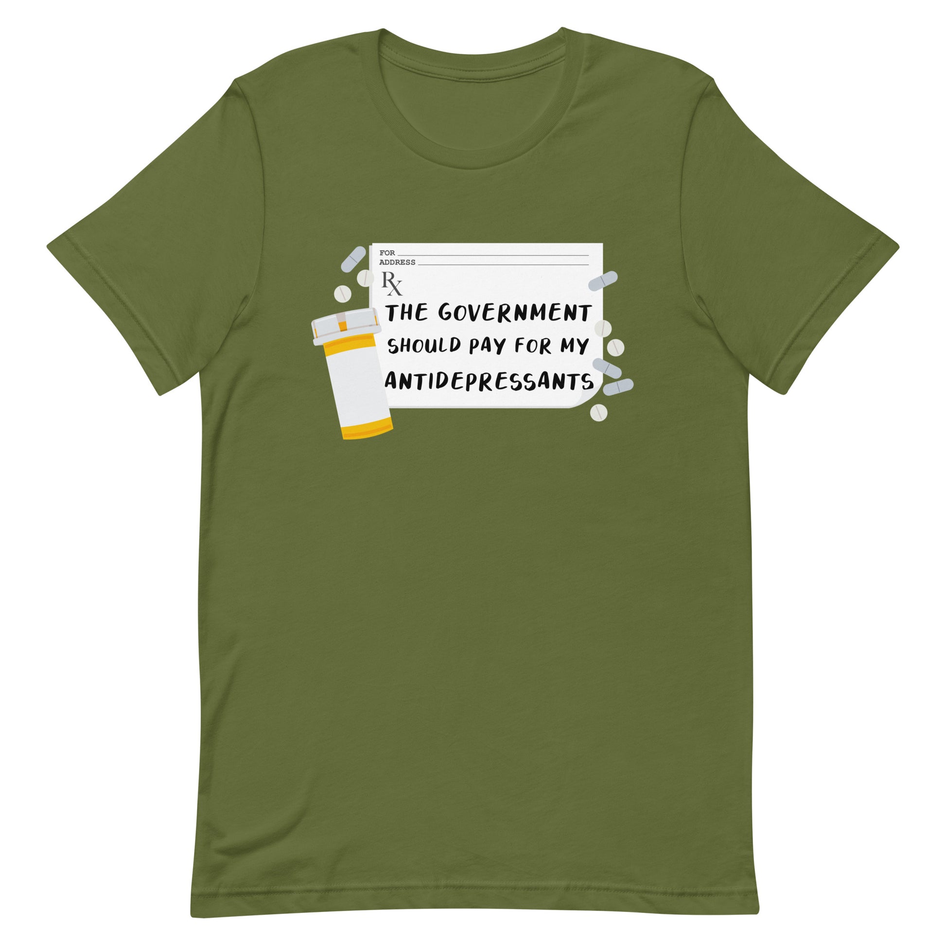 An olive green crewneck t-shirt featuring an image of a subscription page with text that reads "The government should pay for my antidepressants". Pills and an empty orange pill bottle surround the RX sheet.