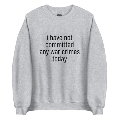 i have not committed any war crimes today Sweatshirt