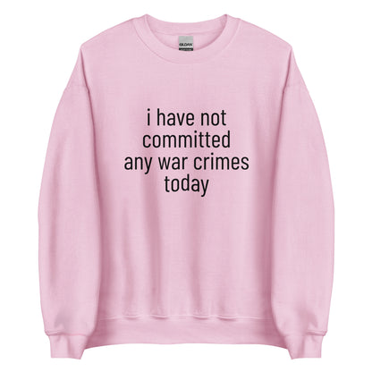 i have not committed any war crimes today Sweatshirt