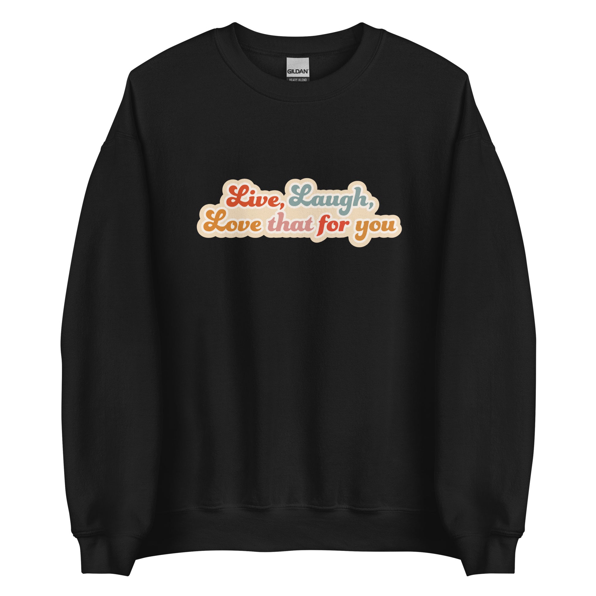 A black crewneck sweatshirt featuring colorful, cursive text that reads "Live, Laugh, Love that for you"