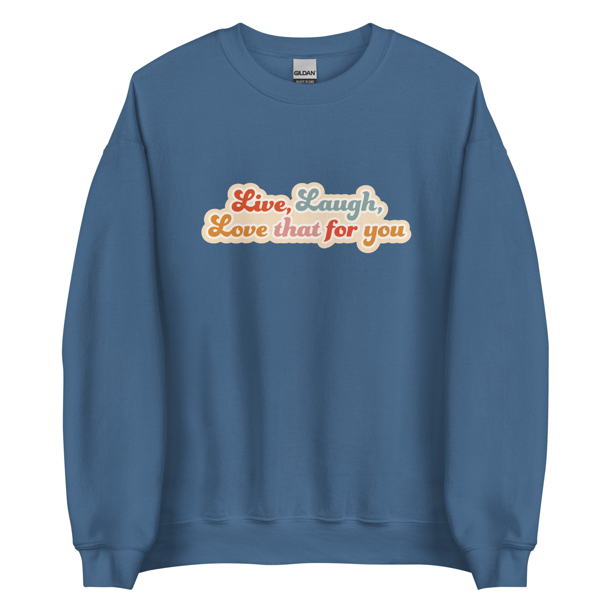 A blue crewneck sweatshirt featuring colorful, cursive text that reads "Live, Laugh, Love that for you"