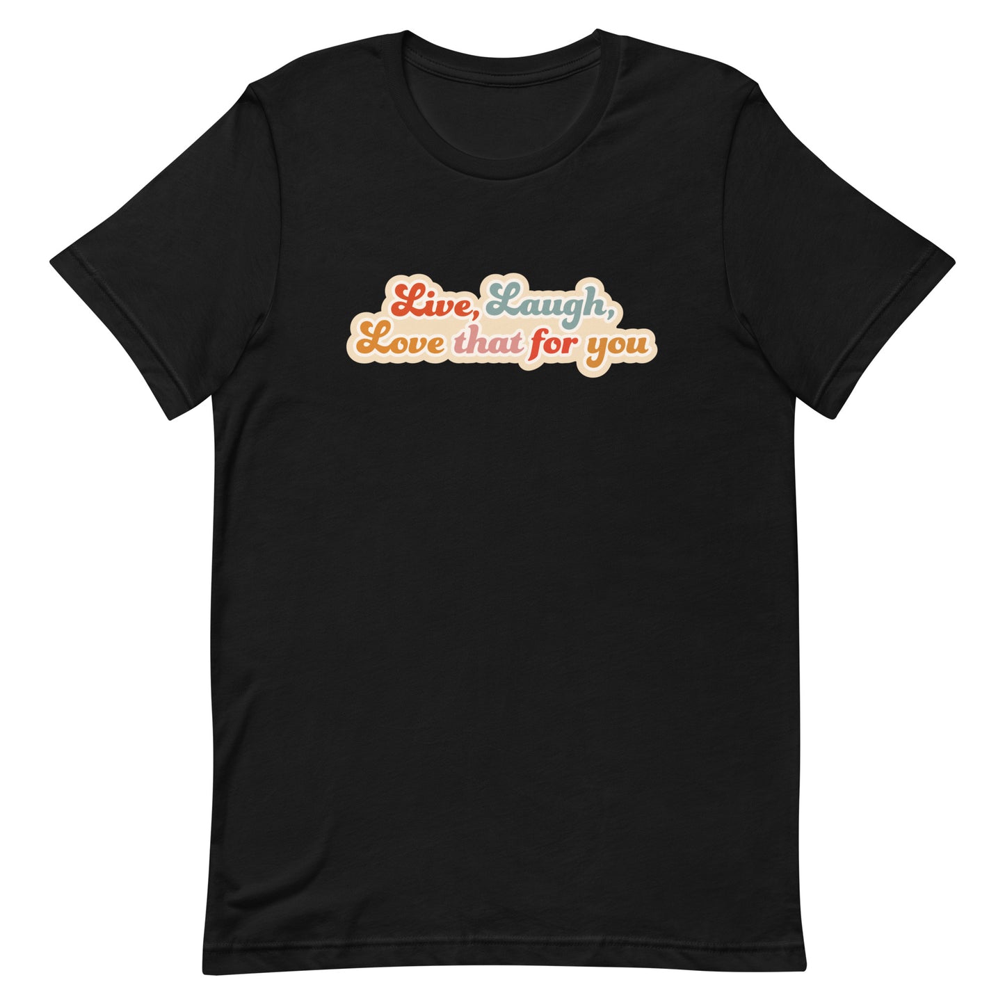 A black crewneck t-shirt featuring a cursive, colorful font that reads "Live, Laugh, Love that for you".