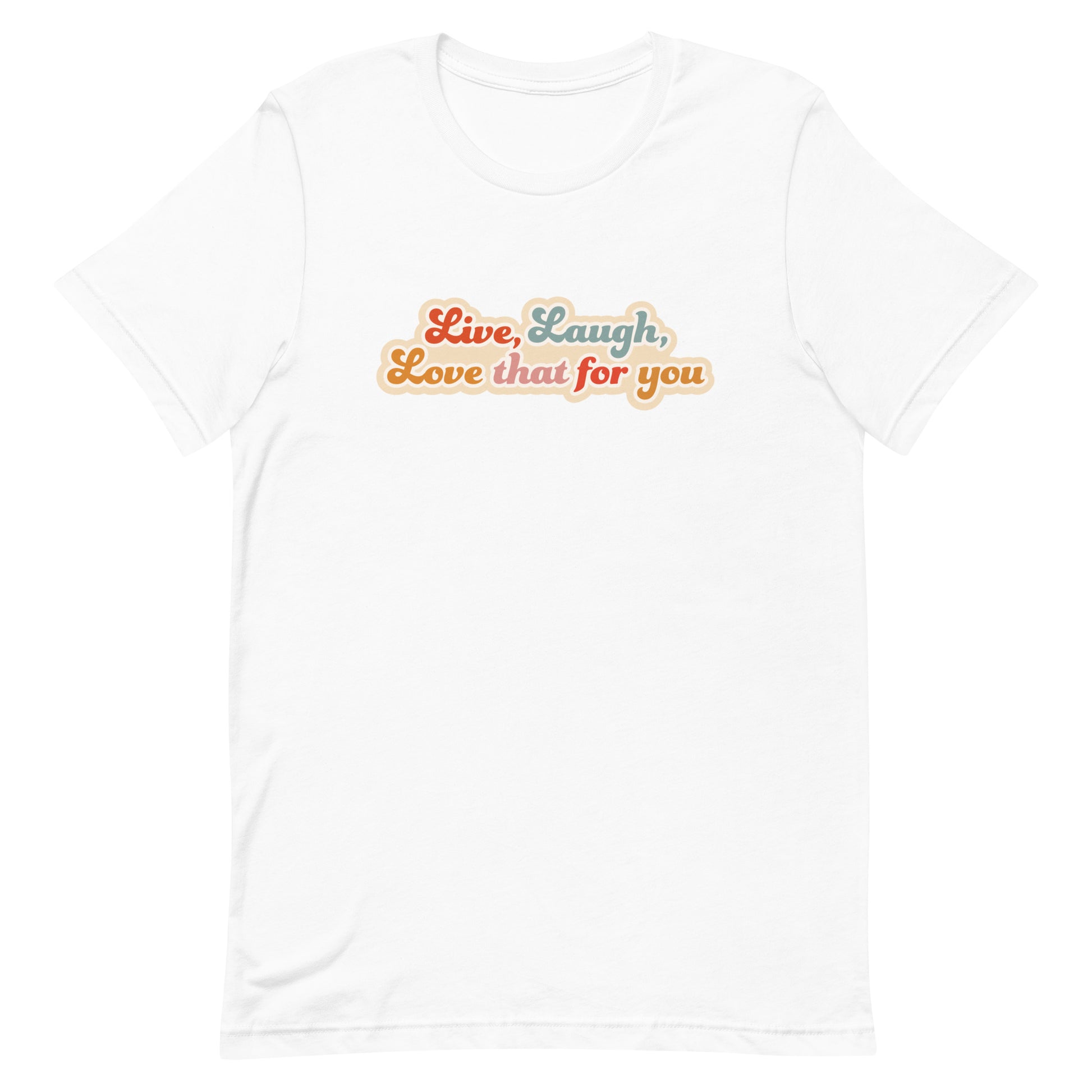 A white crewneck t-shirt featuring a cursive, colorful font that reads "Live, Laugh, Love that for you".