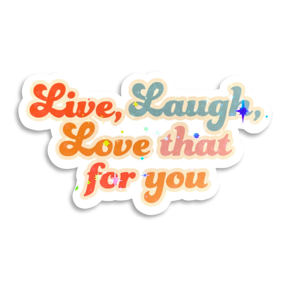 Live Laugh Love That For You Holographic Sticker