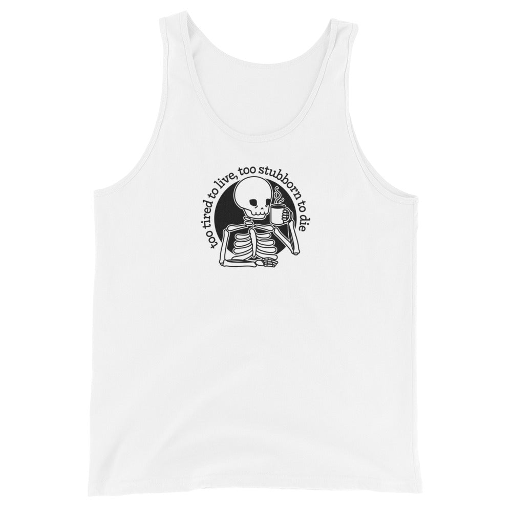 A white tank top featuring a tired-looking skeleton holding a steaming mug. Text above the skeleton in an arc reads "too tired to live, too stubborn to die"