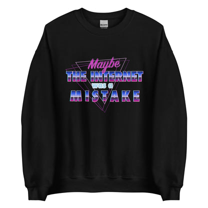 Maybe The Internet Was A Mistake Sweatshirt