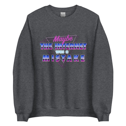 Maybe The Internet Was A Mistake Sweatshirt