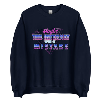 Maybe The Internet Was A Mistake Sweatshirt