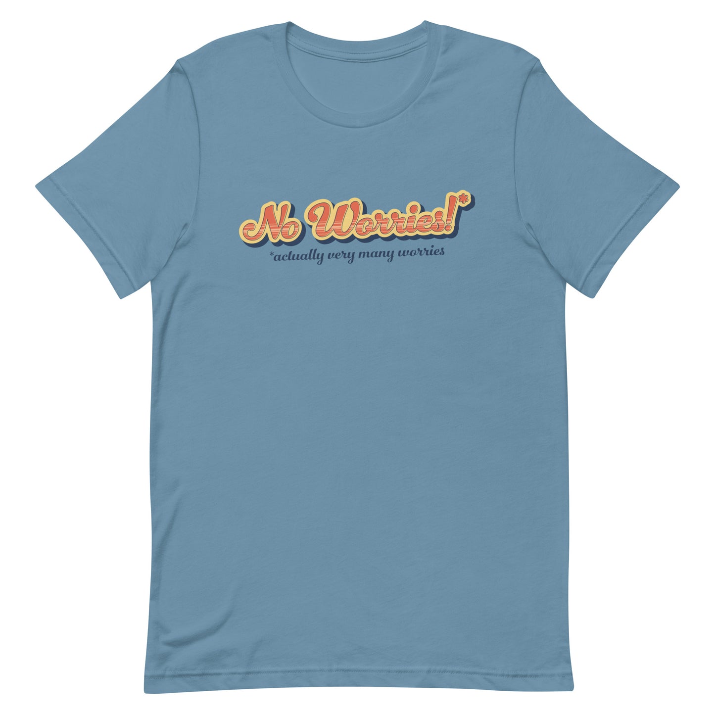 A medium blue crewneck t-shirt featuring vintage-style text that reads "No worries!* *actually very many worries"