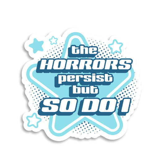 The Horrors Persist But So Do I Sticker