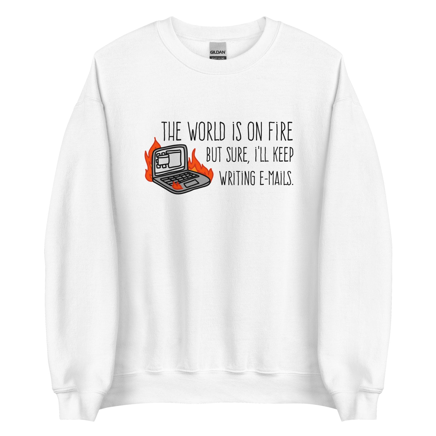 A white crewneck sweatshirt featuring a squiggly illustration of a laptop that is on fire. Text alongside the laptop reads "the world is on fire but sure, I'll keep writing e-mails."