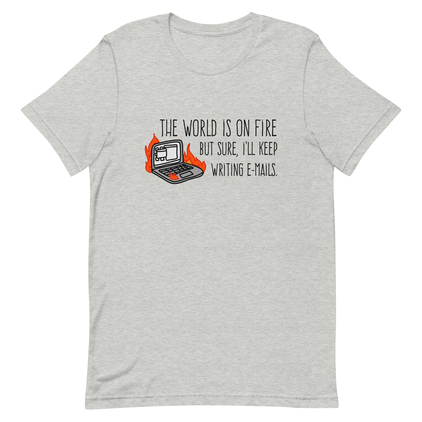 A light grey crewneck t-shirt featuring a squiggly illustration of a laptop that is on fire. Text alongside the laptop reads "the world is on fire but sure, I'll keep writing e-mails."