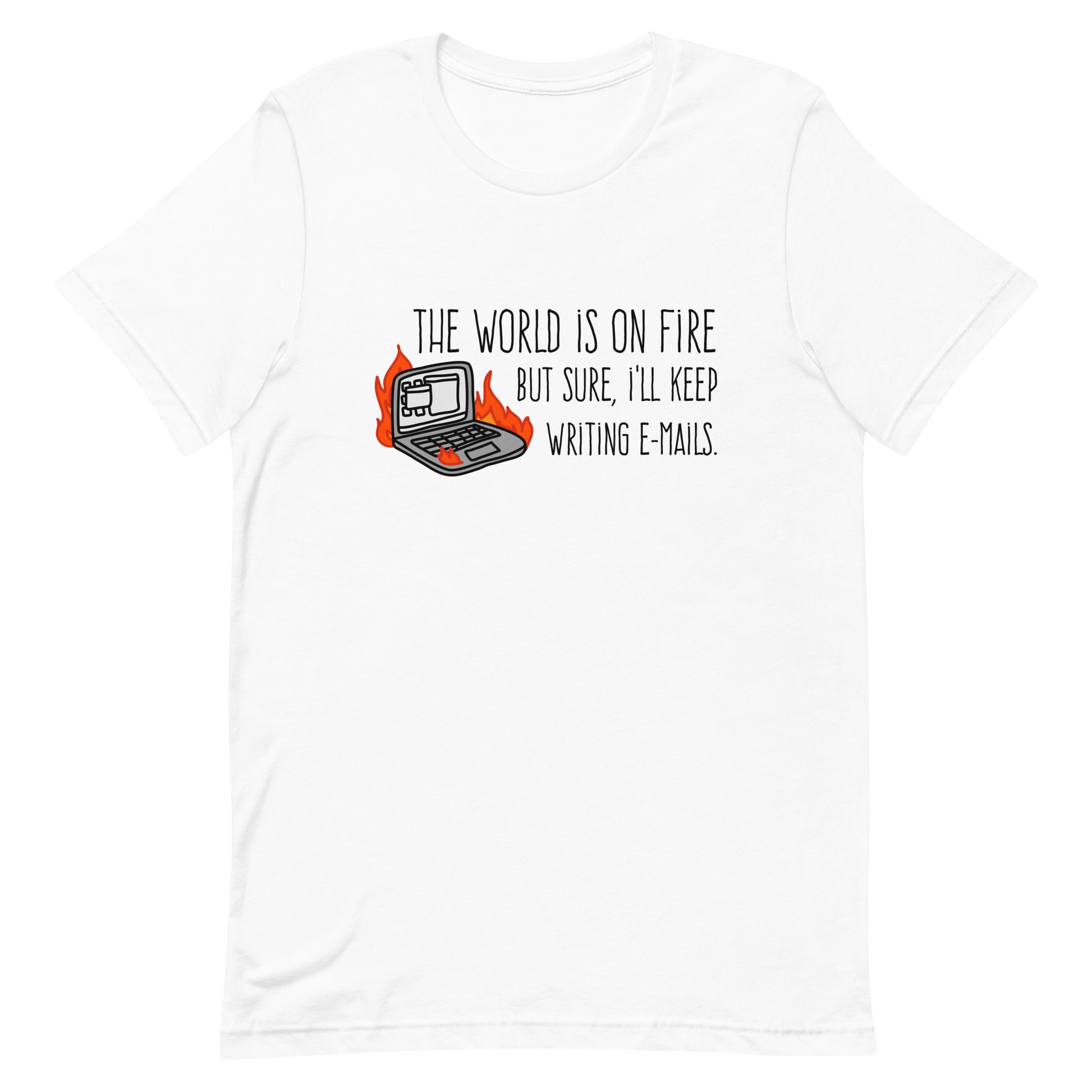 A white crewneck t-shirt featuring a squiggly illustration of a laptop that is on fire. Text alongside the laptop reads "the world is on fire but sure, I'll keep writing e-mails."