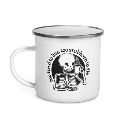 Too Tired To Live, Too Stubborn To Die Enamel Mug