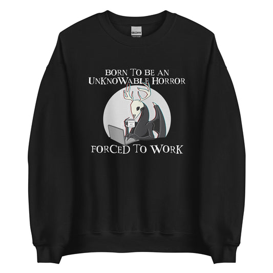 Born To Be An Unknowable Horror, Forced To Work Sweatshirt