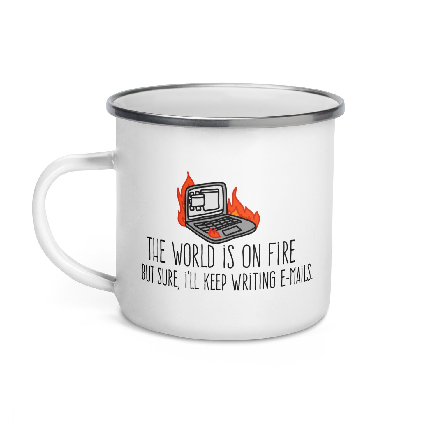 The World Is On Fire, But Sure I'll Keep Writing E-mails Enamel Mug