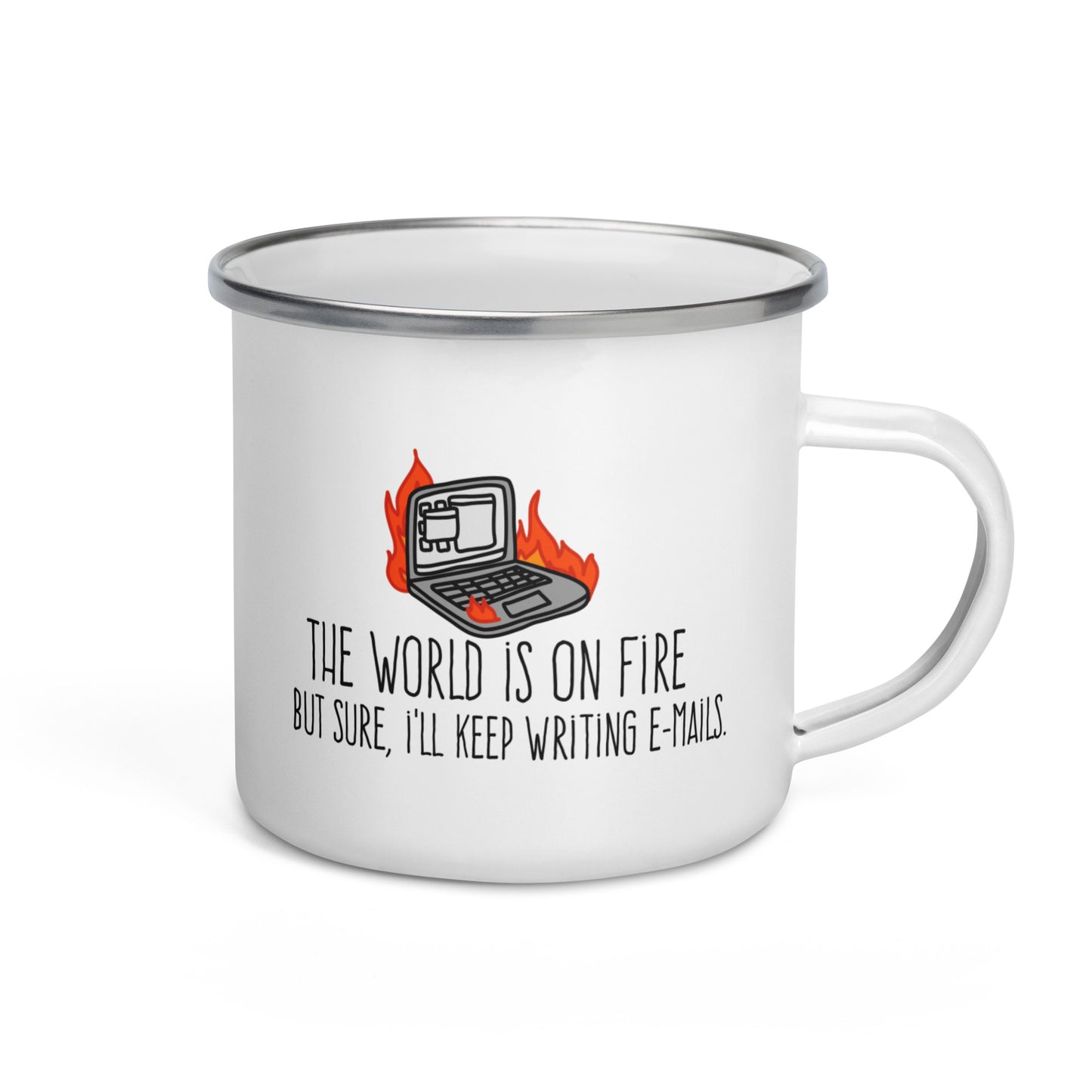 The World Is On Fire, But Sure I'll Keep Writing E-mails Enamel Mug