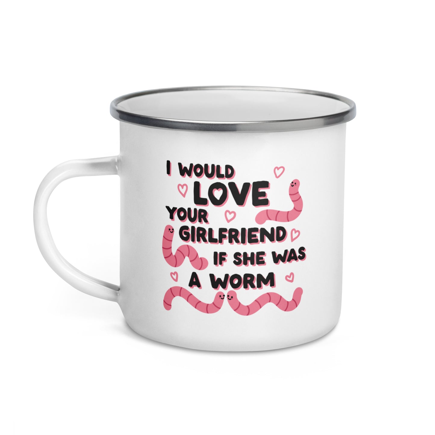 I Would Love Your Girlfriend If She Was A Worm Enamel Mug