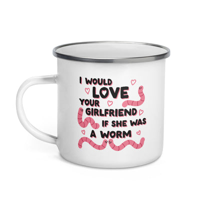 I Would Love Your Girlfriend If She Was A Worm Enamel Mug