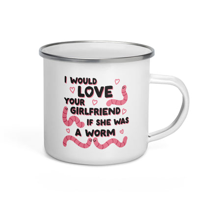 I Would Love Your Girlfriend If She Was A Worm Enamel Mug