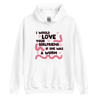 A white hooded sweatshirt featuring text that reads "I would love your girlfriend if she was a worm". Cute cartoon worms and hearts surround the text.