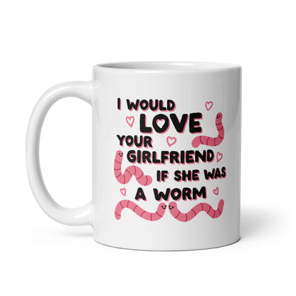 I Would Love Your Girlfriend If She Was A Worm Mug